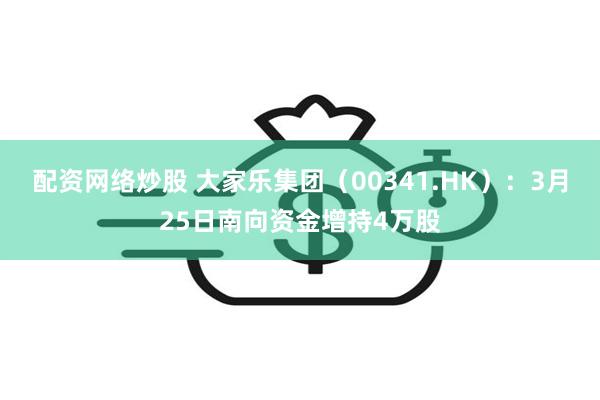 配资网络炒股 大家乐集团（00341.HK）：3月25日南向资金增持4万股